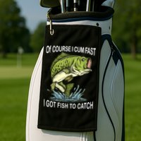 Of Course I Cum Fast I Got Fish To Catch Fisherman Golf Towel