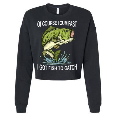 Of Course I Cum Fast I Got Fish To Catch Fisherman Cropped Pullover Crew