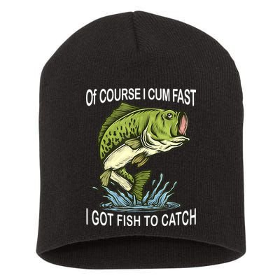 Of Course I Cum Fast I Got Fish To Catch Fisherman Short Acrylic Beanie