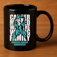 Ovarian Cancer Messed With The Wrong Family Teal Ribbon Gift 11oz C Handle Ceramic Mug