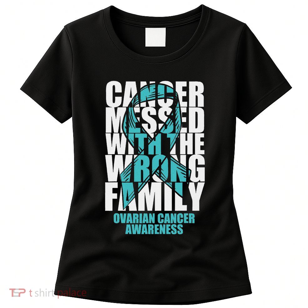 Ovarian Cancer Messed With The Wrong Family Teal Ribbon Gift Womens T-Shirt