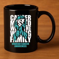 Ovarian Cancer Messed With The Wrong Family Teal Ribbon Gift 11oz C Handle Ceramic Mug