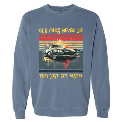 Old Cars Never Die They Just Get Faster Garment-Dyed Sweatshirt