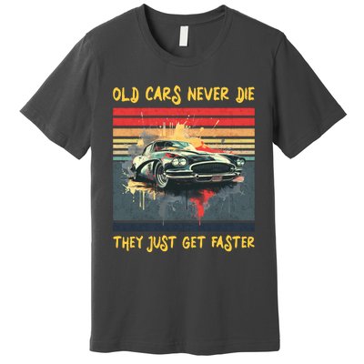 Old Cars Never Die They Just Get Faster Premium T-Shirt