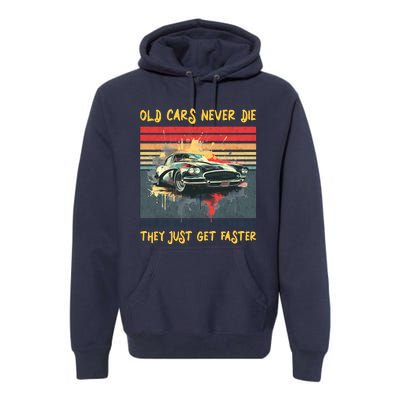 Old Cars Never Die They Just Get Faster Premium Hoodie