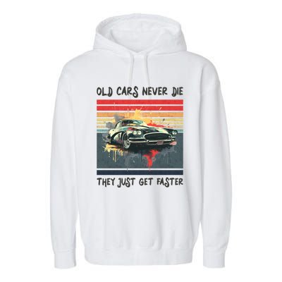 Old Cars Never Die They Just Get Faster Garment-Dyed Fleece Hoodie