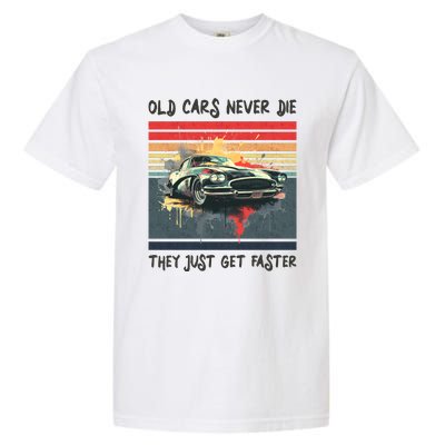 Old Cars Never Die They Just Get Faster Garment-Dyed Heavyweight T-Shirt