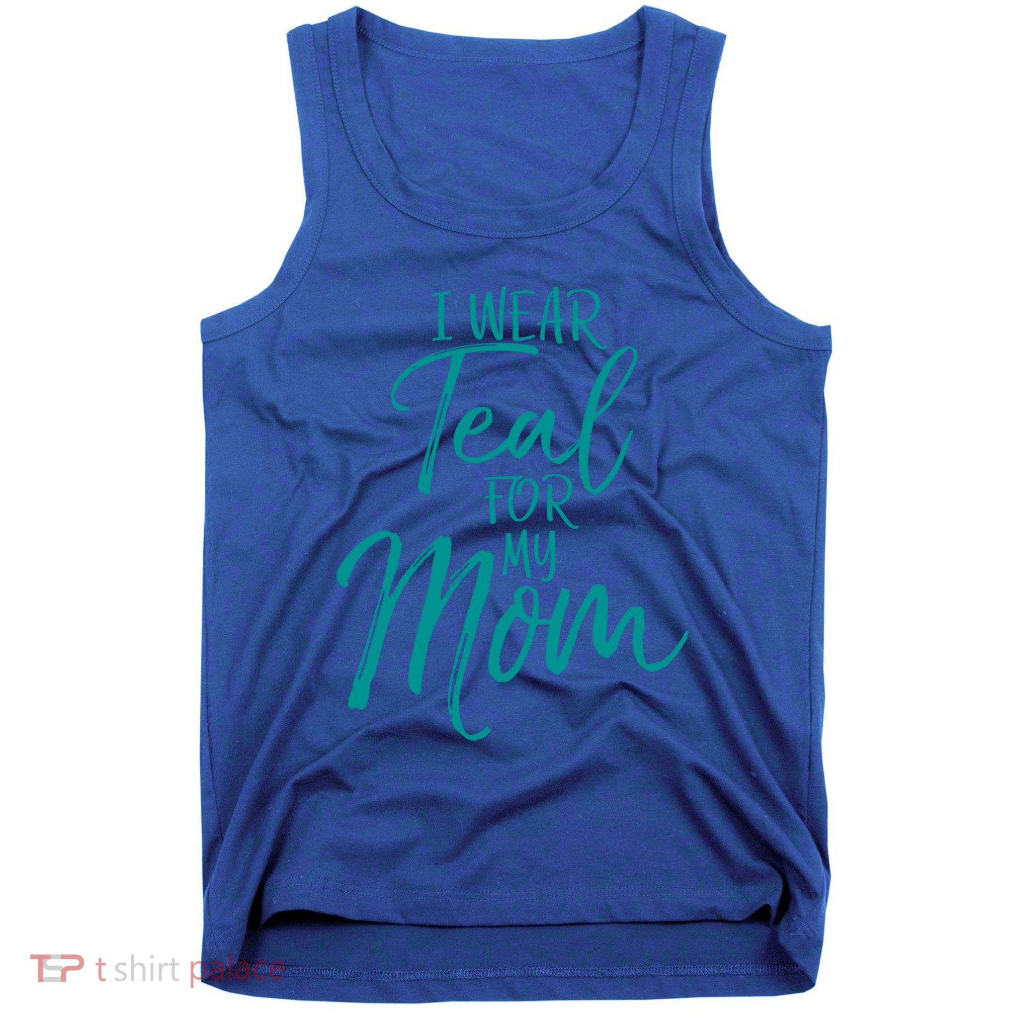 Ovarian Cancer Support For Family I Wear Teal For My Mom Meaningful Gift Tank Top