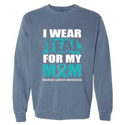 Ovarian Cancer Support I Wear Teal For My Mom Cute Gift Garment-Dyed Sweatshirt