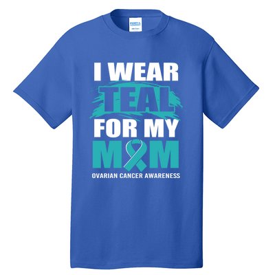 Ovarian Cancer Support I Wear Teal For My Mom Cute Gift Tall T-Shirt