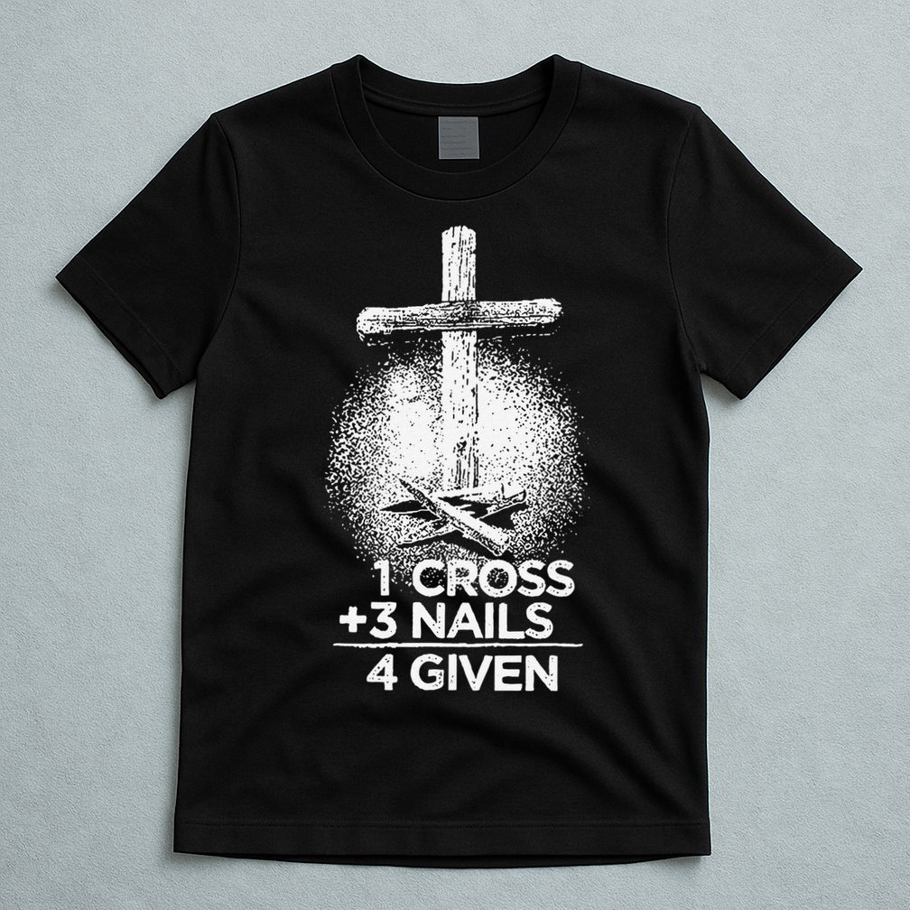 One Cross Three Nails Forgiven Cross Christian Faith T-Shirt