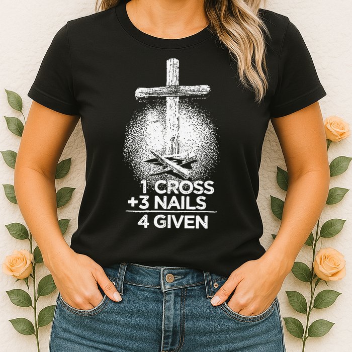 One Cross Three Nails Forgiven Cross Christian Faith Womens T-Shirt