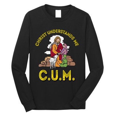 Original Christ Understands Me CUM Long Sleeve Shirt