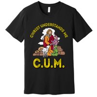 Original Christ Understands Me CUM Premium T-Shirt