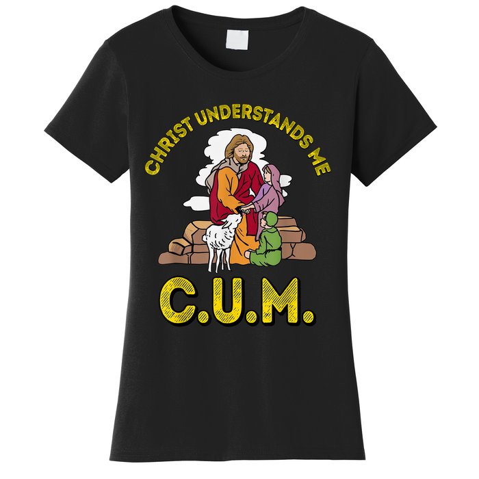 Original Christ Understands Me CUM Women's T-Shirt