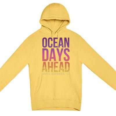 Ocean Days Ahead Santa Barbara Beach Lover California Gift Premium Pullover Hoodie