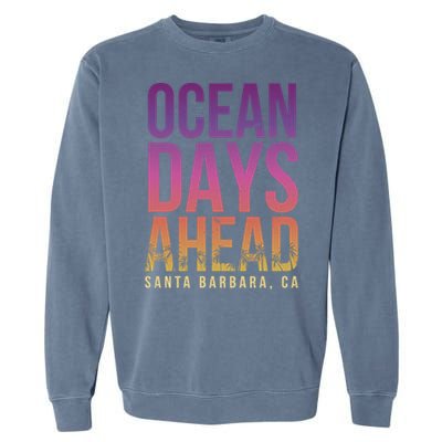 Ocean Days Ahead Santa Barbara Beach Lover California Gift Garment-Dyed Sweatshirt