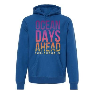 Ocean Days Ahead Santa Barbara Beach Lover California Gift Premium Hoodie