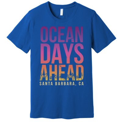 Ocean Days Ahead Santa Barbara Beach Lover California Gift Premium T-Shirt