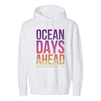 Ocean Days Ahead Santa Barbara Beach Lover California Gift Garment-Dyed Fleece Hoodie