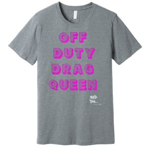 OFF DUTY DRAG QUEEN Race, Show Merch Pride DRAG Quote Premium T-Shirt