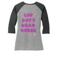 OFF DUTY DRAG QUEEN Race, Show Merch Pride DRAG Quote Women's Tri-Blend 3/4-Sleeve Raglan Shirt