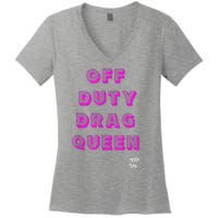 OFF DUTY DRAG QUEEN Race, Show Merch Pride DRAG Quote Women's V-Neck T-Shirt