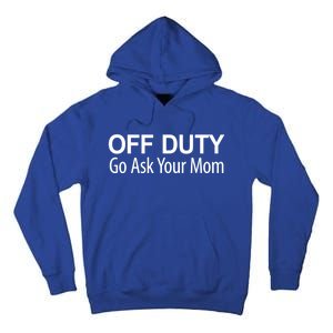 Off Duty Go Ask Your Mom Gift Tall Hoodie