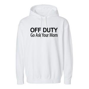 Off Duty Go Ask Your Mom Gift Garment-Dyed Fleece Hoodie