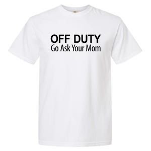 Off Duty Go Ask Your Mom Gift Garment-Dyed Heavyweight T-Shirt