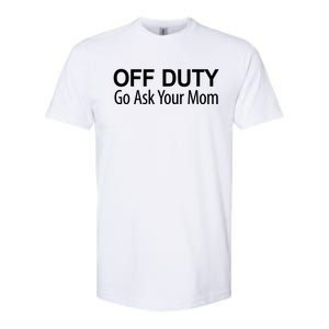 Off Duty Go Ask Your Mom Gift Softstyle CVC T-Shirt