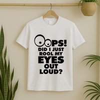 Oops! Did I Just Roll My Eyes Out Loud T-Shirt