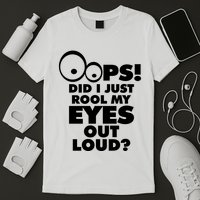 Oops! Did I Just Roll My Eyes Out Loud T-Shirt