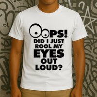 Oops! Did I Just Roll My Eyes Out Loud T-Shirt
