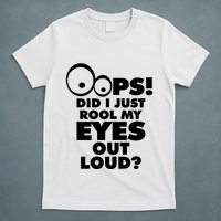 Oops! Did I Just Roll My Eyes Out Loud T-Shirt