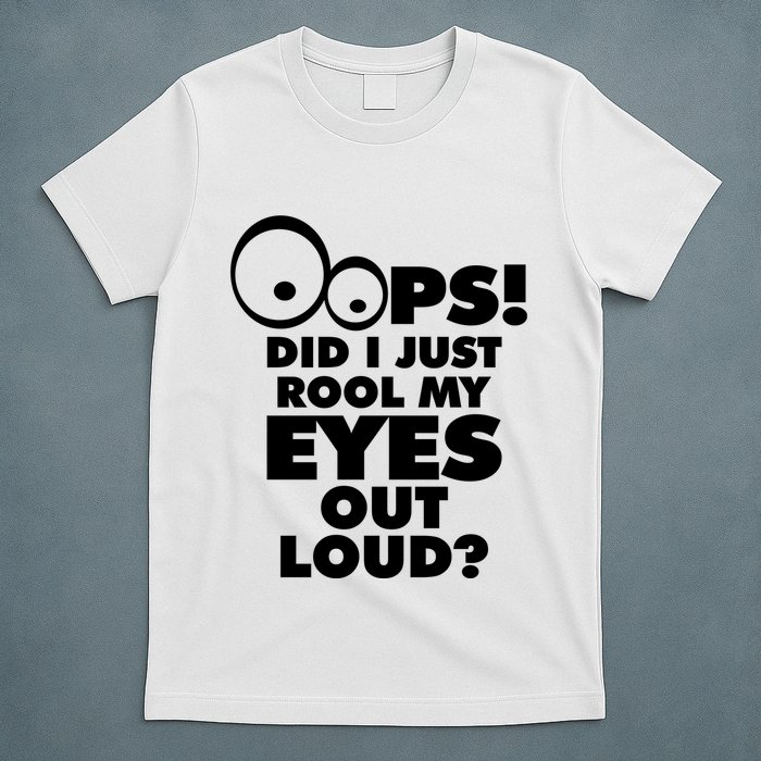Oops! Did I Just Roll My Eyes Out Loud T-Shirt