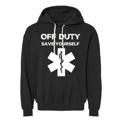 Off Duty Save Yourself Funny Nurse Nurses Day Garment-Dyed Fleece Hoodie
