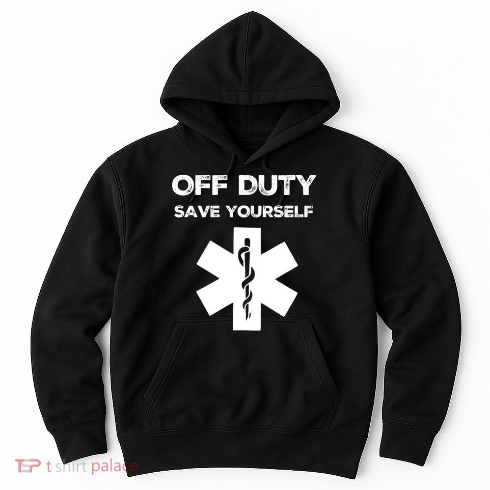 Off Duty Save Yourself Funny Nurse Nurses Day Hoodie
