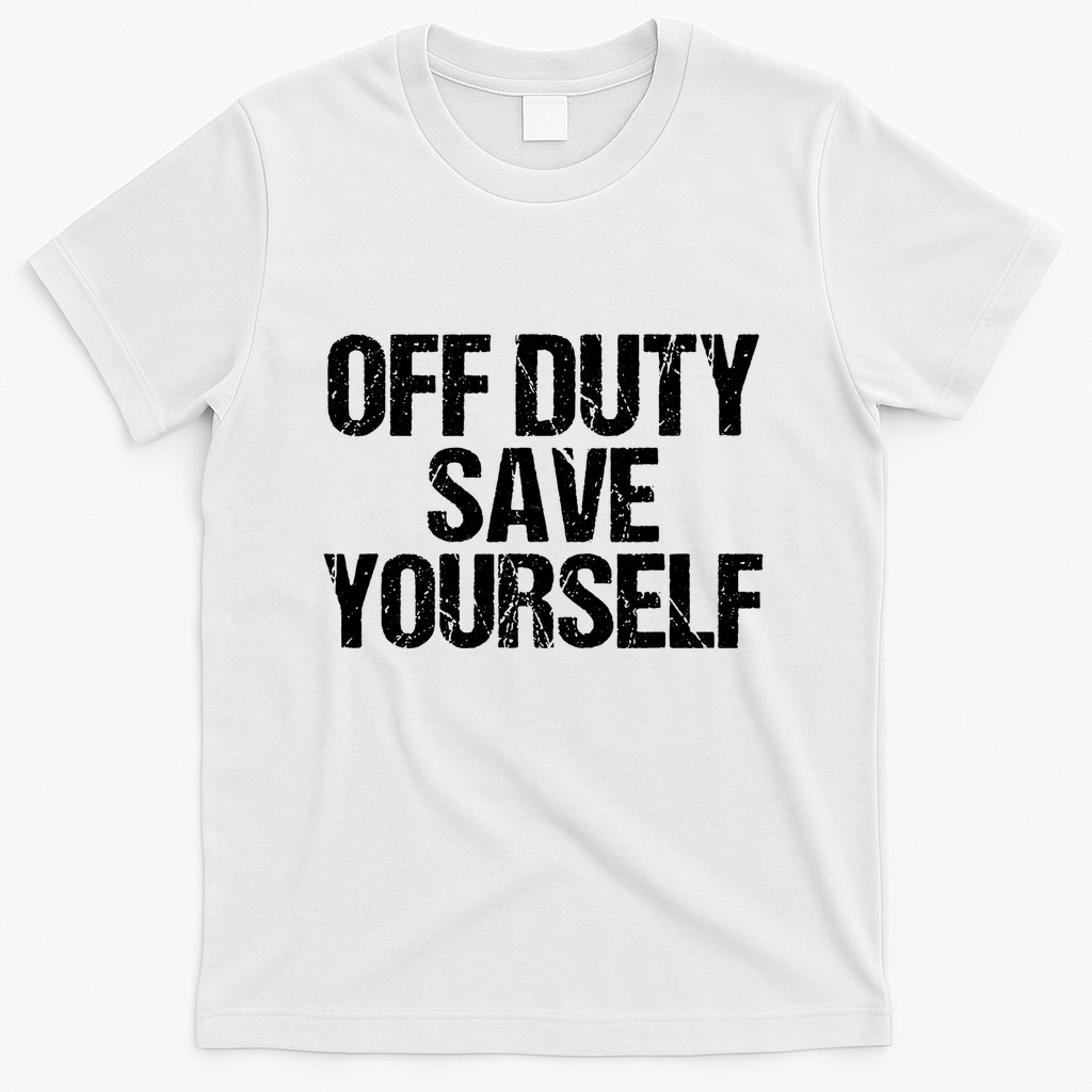 Off Duty Save Yourself Shirts Funny Police Fireman Gift T-Shirt