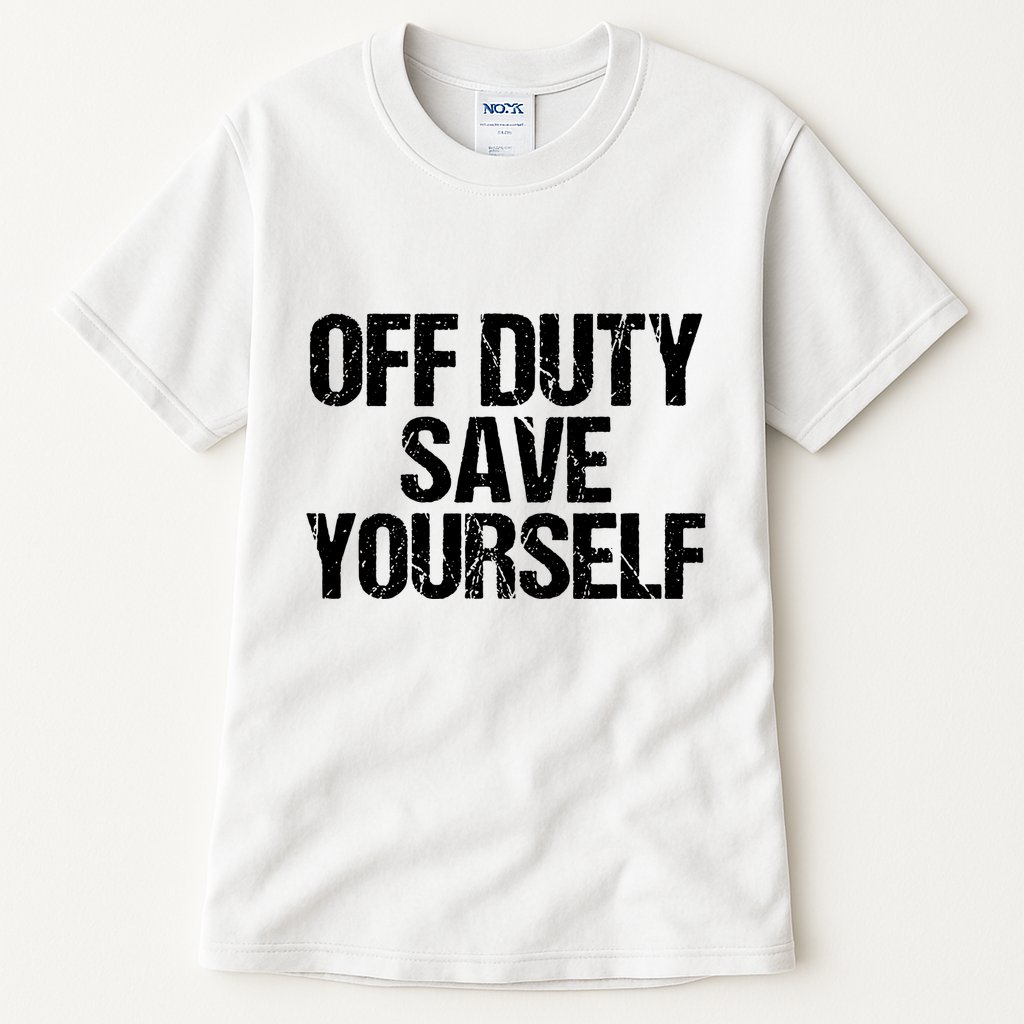 Off Duty Save Yourself Shirts Funny Police Fireman Gift Tall T-Shirt