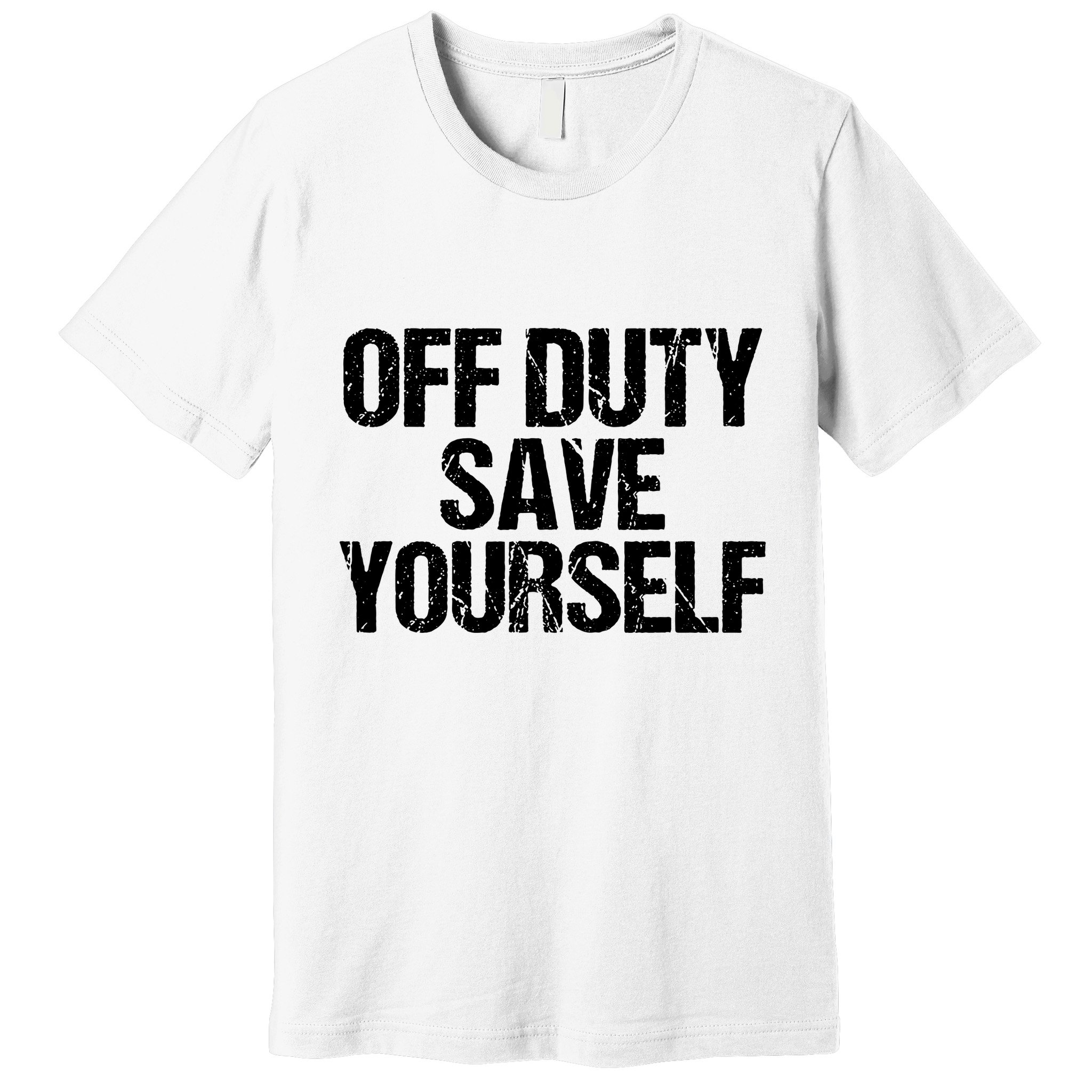 Off Duty Save Yourself Shirts Funny Police Fireman Gift Premium T-Shirt