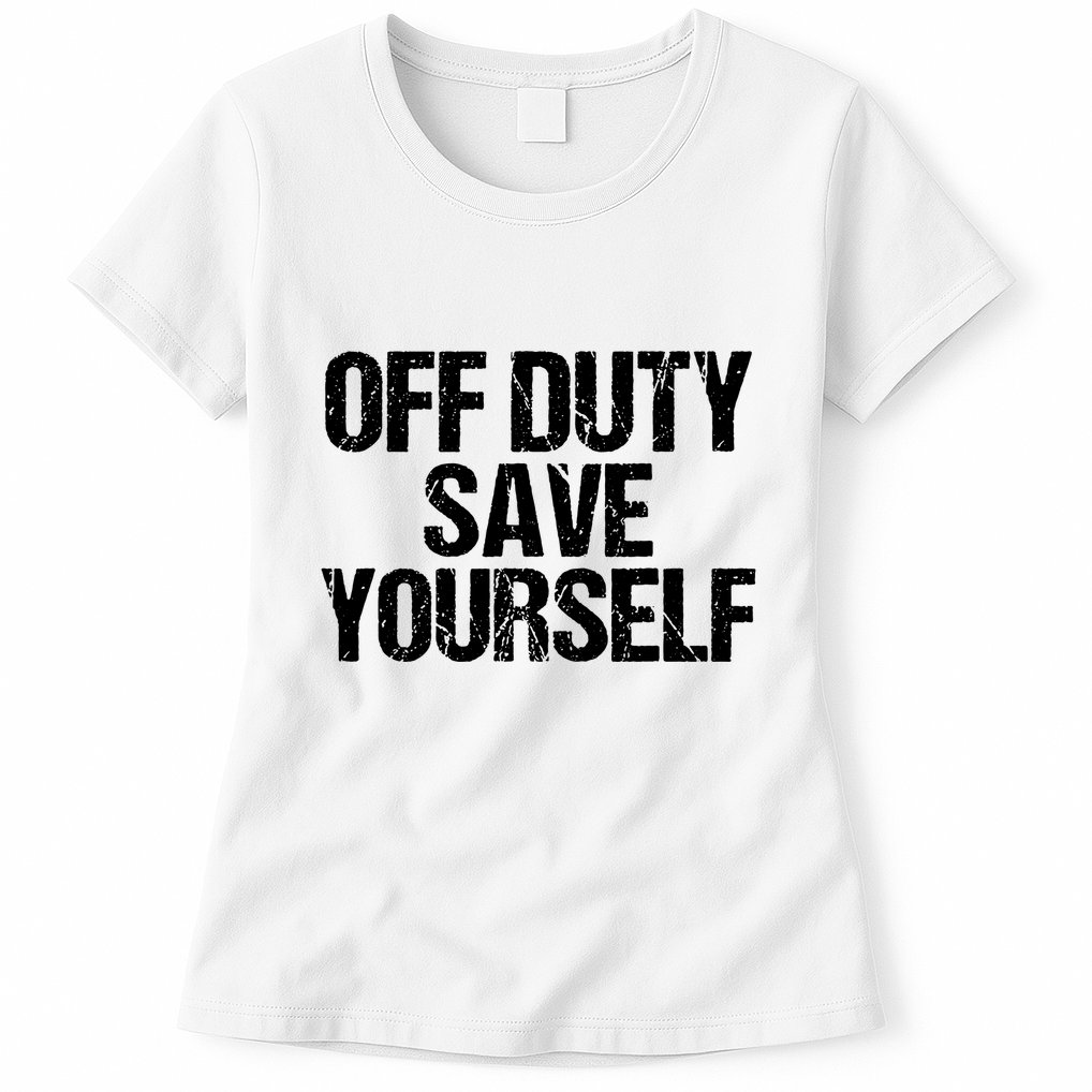 Off Duty Save Yourself Shirts Funny Police Fireman Gift Womens T-Shirt
