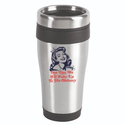 One Day We Will Wake Up To His Obituary 16oz Travel Tumbler