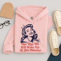 One Day We Will Wake Up To His Obituary Hoodie