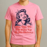 One Day We Will Wake Up To His Obituary T-Shirt