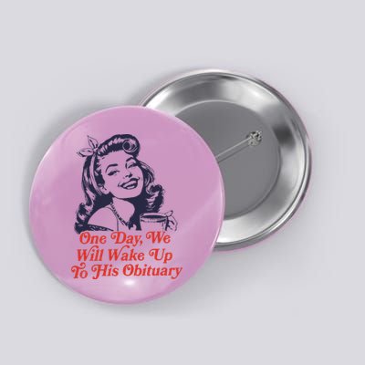One Day We Will Wake Up To His Obituary Button