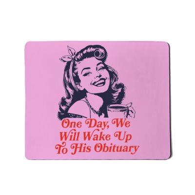 One Day We Will Wake Up To His Obituary Mousepad