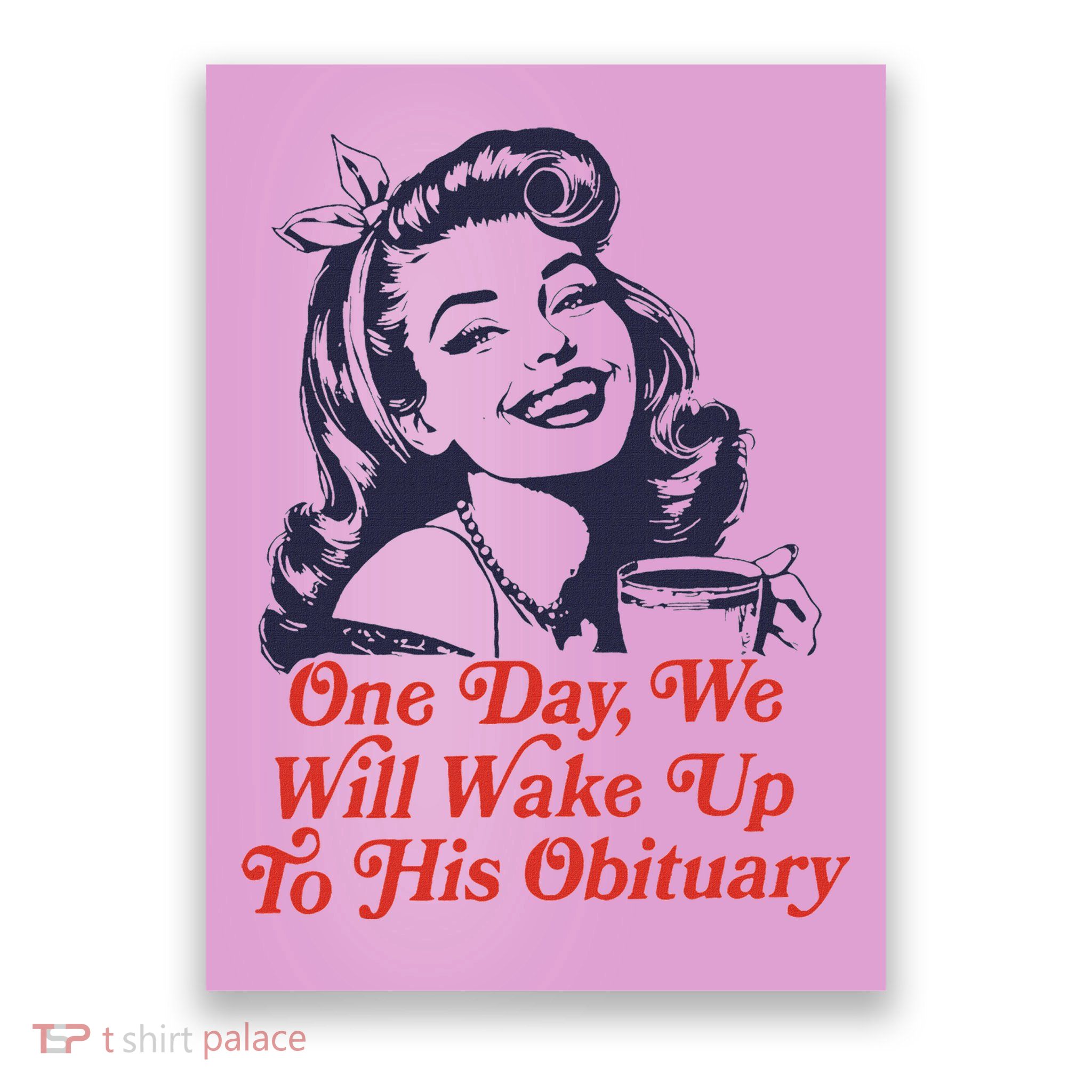 One Day We Will Wake Up To His Obituary Poster