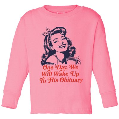 One Day We Will Wake Up To His Obituary Toddler Long Sleeve Shirt