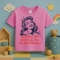 One Day We Will Wake Up To His Obituary Toddler T-Shirt
